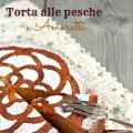 Torta alle pesche e Amaretti