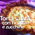 TORTA SALATA CON ZUCCHINE E RICOTTA