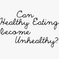Can healthy eating become unhealthy?