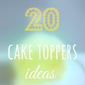 20 cake toppers ideas