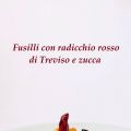 FUSILLI CON RADICCHIO ROSSO DI TREVISO E ZUCCA