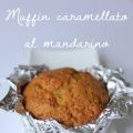 Muffin caramellati al mandarino - Fast n' Easy