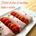 ROTOLINI DI FESA DI TACCHINO, TONNO E RICOTTA
